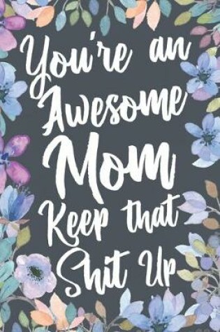 Cover of You're An Awesome Mom Keep That Shit Up