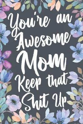 Book cover for You're An Awesome Mom Keep That Shit Up