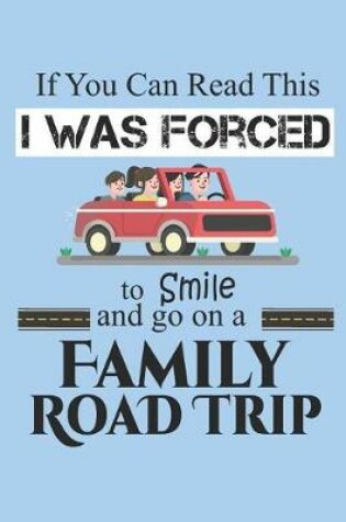 Cover of If You Can Read This I Was Forced to Smile and Go On a Family Road Trip