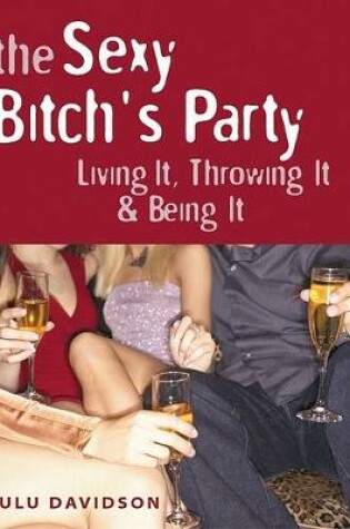 Cover of The Sexy Bitch's Party - Living It, Throwing It, and Being It