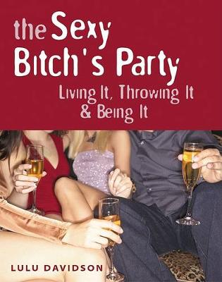 Cover of The Sexy Bitch's Party - Living It, Throwing It, and Being It