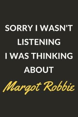 Cover of Sorry I Wasn't Listening I Was Thinking About Margot Robbie