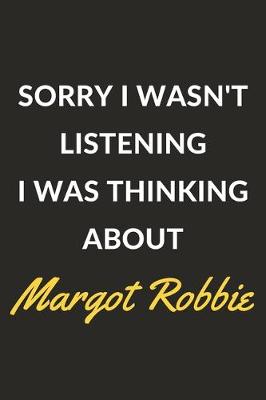 Book cover for Sorry I Wasn't Listening I Was Thinking About Margot Robbie