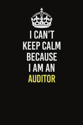 Book cover for I Can�t Keep Calm Because I Am An Auditor