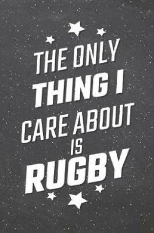 Cover of The Only Thing I Care About Is Rugby