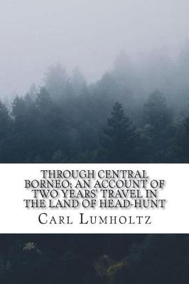 Book cover for Through Central Borneo; an Account of Two Years' Travel in the Land of Head-Hunt