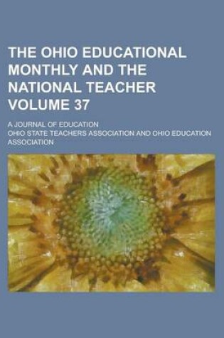 Cover of The Ohio Educational Monthly and the National Teacher; A Journal of Education Volume 37