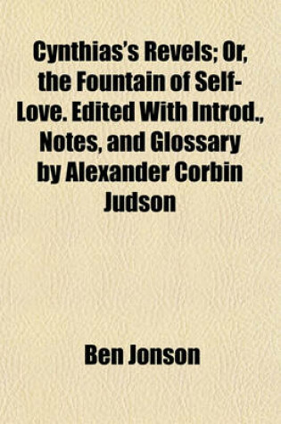 Cover of Cynthias's Revels; Or, the Fountain of Self-Love. Edited with Introd., Notes, and Glossary by Alexander Corbin Judson