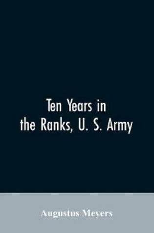 Cover of Ten years in the ranks, U. S. army