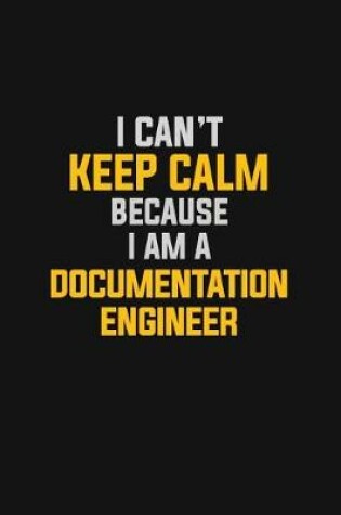 Cover of I Can't Keep Calm Because I Am A Documentation Engineer