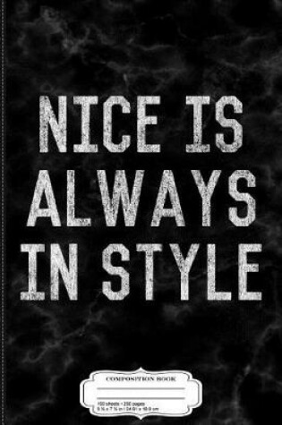 Cover of Nice Is Always in Style Composition Notebook