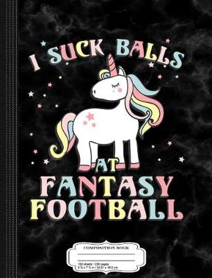 Book cover for I Suck Balls at Fantasy Football Loser Composition Notebook