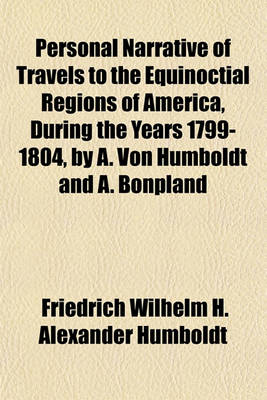 Book cover for Personal Narrative of Travels to the Equinoctial Regions of America, During the Years 1799-1804, by A. Von Humboldt and A. Bonpland