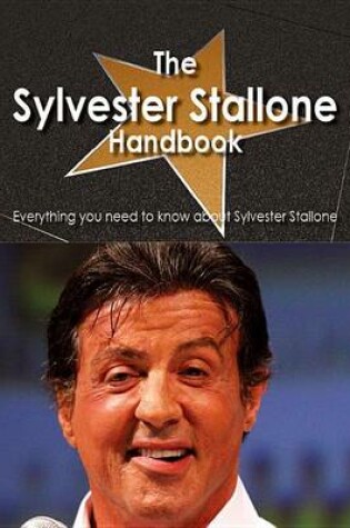 Cover of The Sylvester Stallone Handbook - Everything You Need to Know about Sylvester Stallone