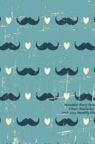 Cover of Movember Every Month! I heart Mustaches 2018-2019 Monthly Planner