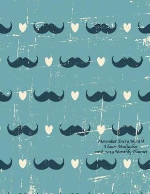 Book cover for Movember Every Month! I heart Mustaches 2018-2019 Monthly Planner