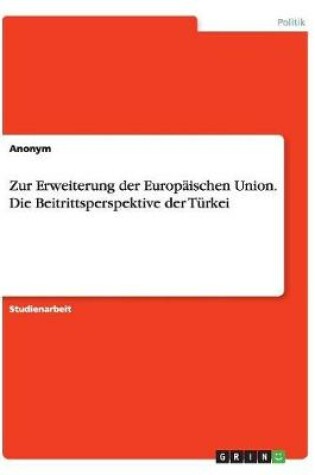 Cover of Zur Erweiterung der Europaischen Union. Die Beitrittsperspektive der Turkei