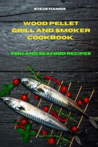 Cover of Wood Pellet and Smoker Cookbook 2021Fish and Seafood Recipes