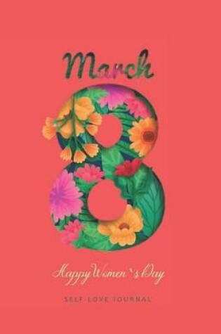 Cover of March 8 Happy Women's Day Self-Love Journal