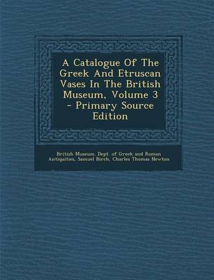 Book cover for A Catalogue of the Greek and Etruscan Vases in the British Museum, Volume 3 - Primary Source Edition