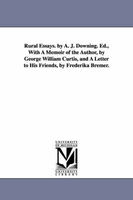 Book cover for Rural Essays. by A. J. Downing. Ed., With A Memoir of the Author, by George William Curtis, and A Letter to His Friends, by Frederika Bremer.