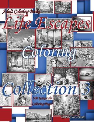 Cover of Adult Coloring Books Life Escapes Coloring Collection 3 with 100 Grayscale Coloring Pages