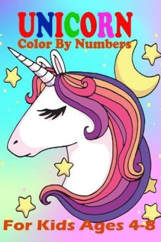 Cover of Unicorn Color By Numbers For Kids Ages 4-8