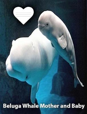 Book cover for Beluga Whale Mother and Baby College Ruled Line Paper Composition Book