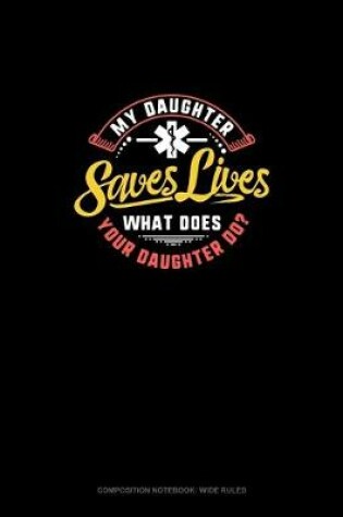 Cover of My Daughter Saves Lives What Does Your Daughter Do?