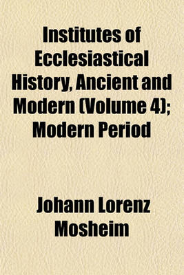 Book cover for Institutes of Ecclesiastical History, Ancient and Modern Volume 4; Modern Period