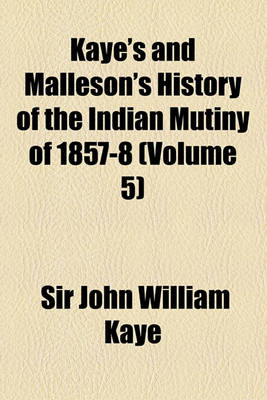 Book cover for Kaye's and Malleson's History of the Indian Mutiny of 1857-8 Volume 5