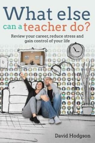 Cover of What else can a teacher do? Review your career, reduce stress and gain control of your life