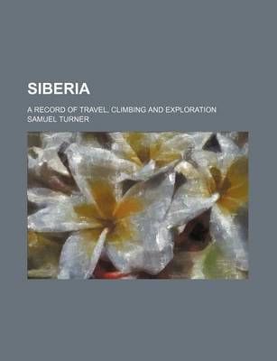 Book cover for Siberia; A Record of Travel, Climbing and Exploration