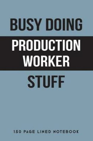 Cover of Busy Doing Production Worker Stuff