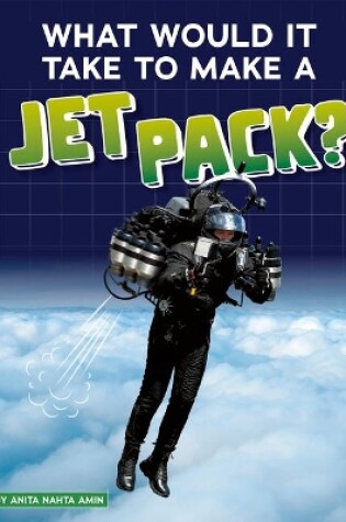 Cover of What Would it Take to Make a Jet Pack? (Sci-Fi Tech)
