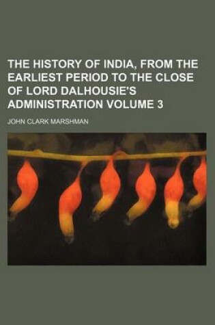 Cover of The History of India, from the Earliest Period to the Close of Lord Dalhousie's Administration Volume 3