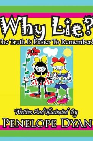 Cover of Why Lie? The Truth Is Easier To Remember!