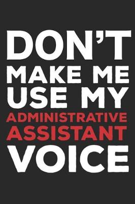 Book cover for Don't Make Me Use My Administrative Assistant Voice