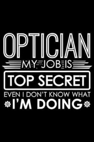 Cover of Optician My Job Is Top Secret eveb u don't know what I'm doing