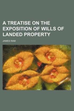 Cover of A Treatise on the Exposition of Wills of Landed Property