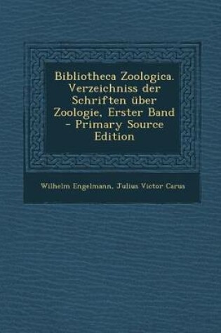 Cover of Bibliotheca Zoologica. Verzeichniss Der Schriften Uber Zoologie, Erster Band