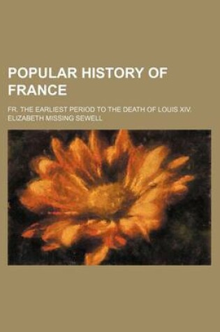 Cover of Popular History of France; Fr. the Earliest Period to the Death of Louis XIV.