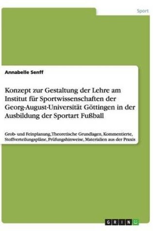 Cover of Konzept zur Gestaltung der Lehre am Institut fur Sportwissenschaften der Georg-August-Universitat Goettingen in der Ausbildung der Sportart Fussball