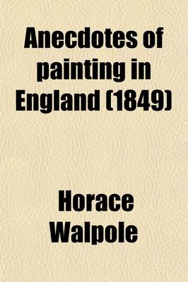 Book cover for Anecdotes of Painting in England Volume 2; With Some Account of the Principal Artists, and Incidental Notes on Other Arts. Also, a Catalogue of Engravers Who Have Been Born or Resided in England