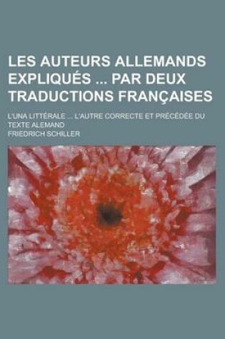 Cover of Les Auteurs Allemands Expliques Par Deux Traductions Francaises; L'Una Litterale ... L'Autre Correcte Et Precedee Du Texte Alemand