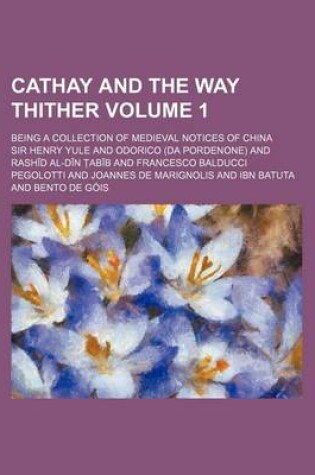 Cover of Cathay and the Way Thither; Being a Collection of Medieval Notices of China Volume 1
