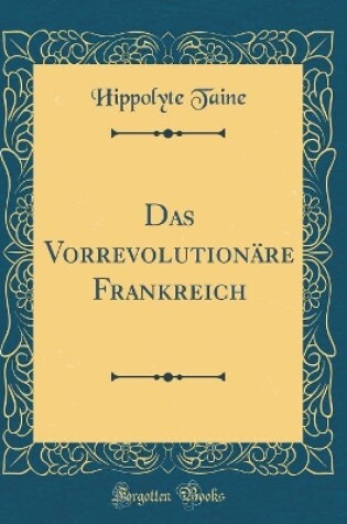 Cover of Das Vorrevolutionäre Frankreich (Classic Reprint)