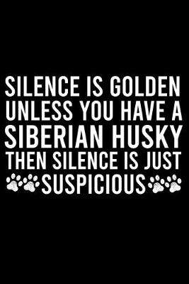 Book cover for Silence Is Golden Unless You Have A Siberian Husky Then Silence Is Just Suspicious