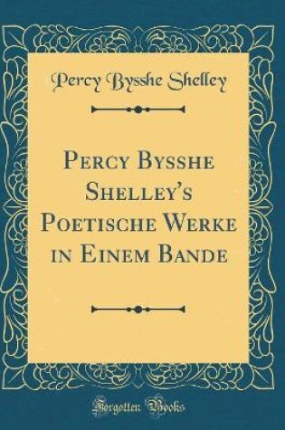 Cover of Percy Bysshe Shelley's Poetische Werke in Einem Bande (Classic Reprint)