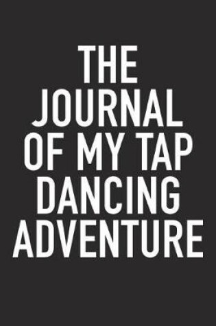 Cover of The Journal of My Tap Dancing Adventure